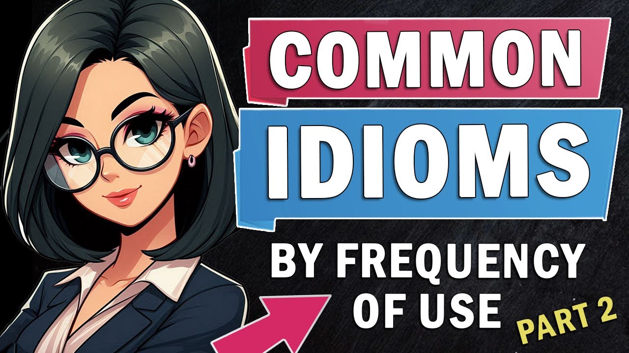 Common IDIOMS: Sorted by Frequency of Use | PART 2