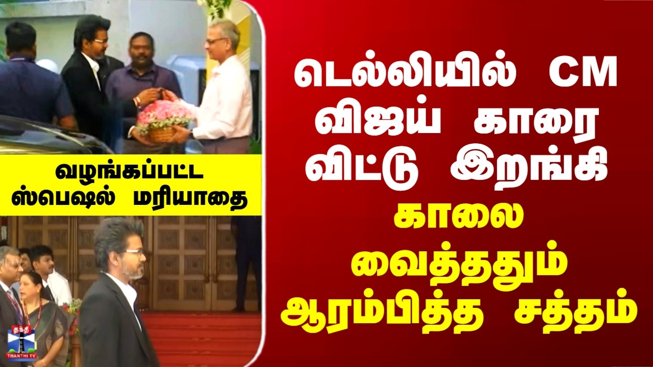 டெல்லியில் CM விஜய் காரை விட்டு இறங்கி - காலை வைத்ததும் ஆரம்பித்த சத்தம்