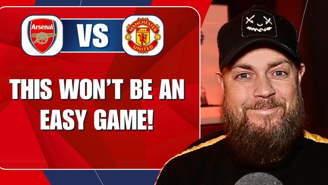 This Won't Be An Easy Game | Arsenal v Man United | Preview & Predicted Lineup
