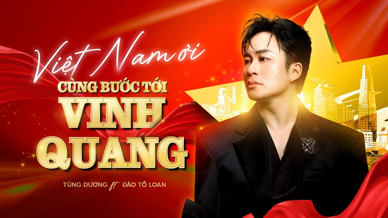 VIỆT NAM ƠI CÙNG BƯỚC TỚI VINH QUANG - Tùng Dương Ft. Đào Tố Loan | Official Music Video