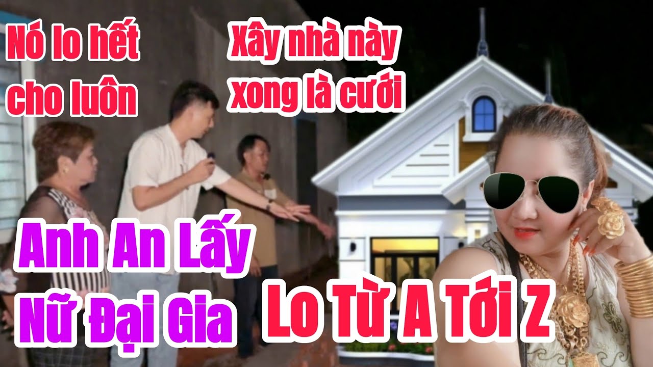 Xuất hiện nữ ĐẠI GIA CHÍNH HIỆU chi tiền cho anh An XÂY NHÀ và sẽ làm ĐÁM CƯỚI với nhau