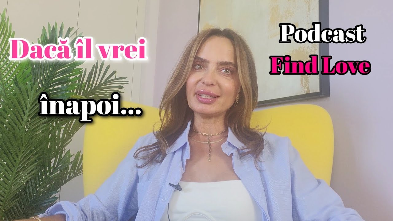 Dacă îl vrei înapoi... |Podcast Find Love