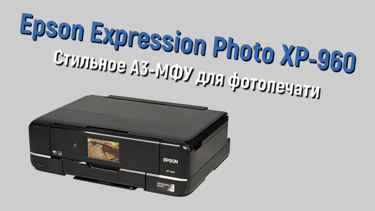 Обзор Epson Expression Photo XP 960 - МФУ формата А3