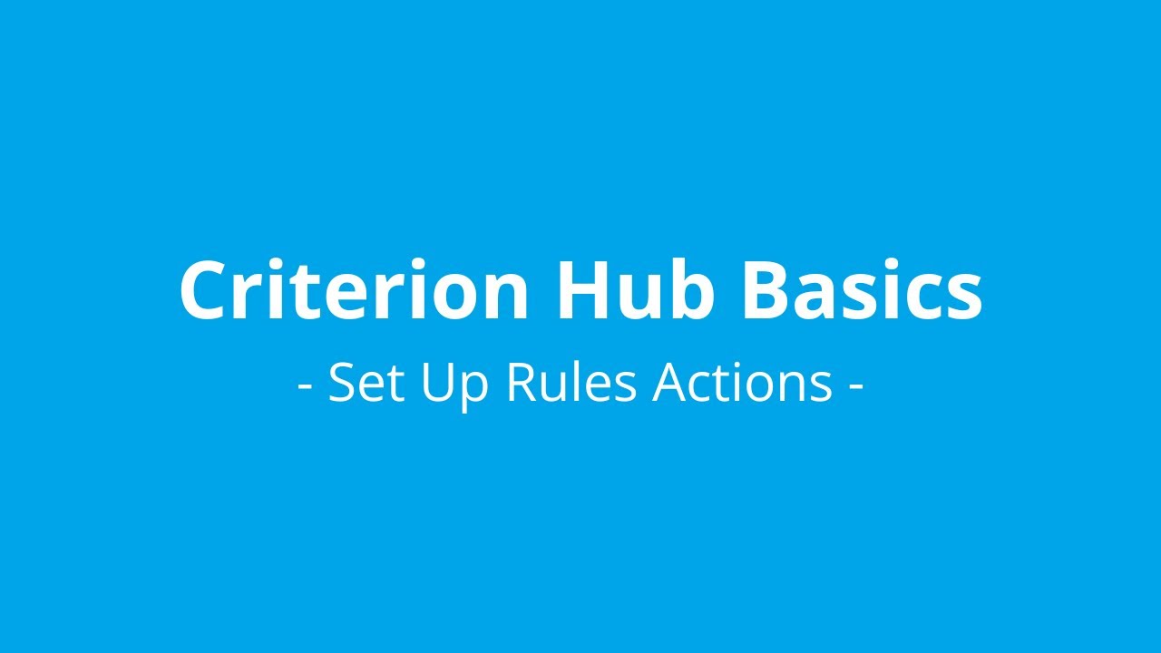 5 – Criterion Hub Basics: Set Up Rules Actions