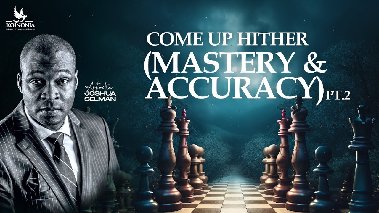 COME UP HITHER - PART TWO (MASTERY AND ACCURACY) WITH APOSTLE JOSHUA SELMAN II01II05II2024