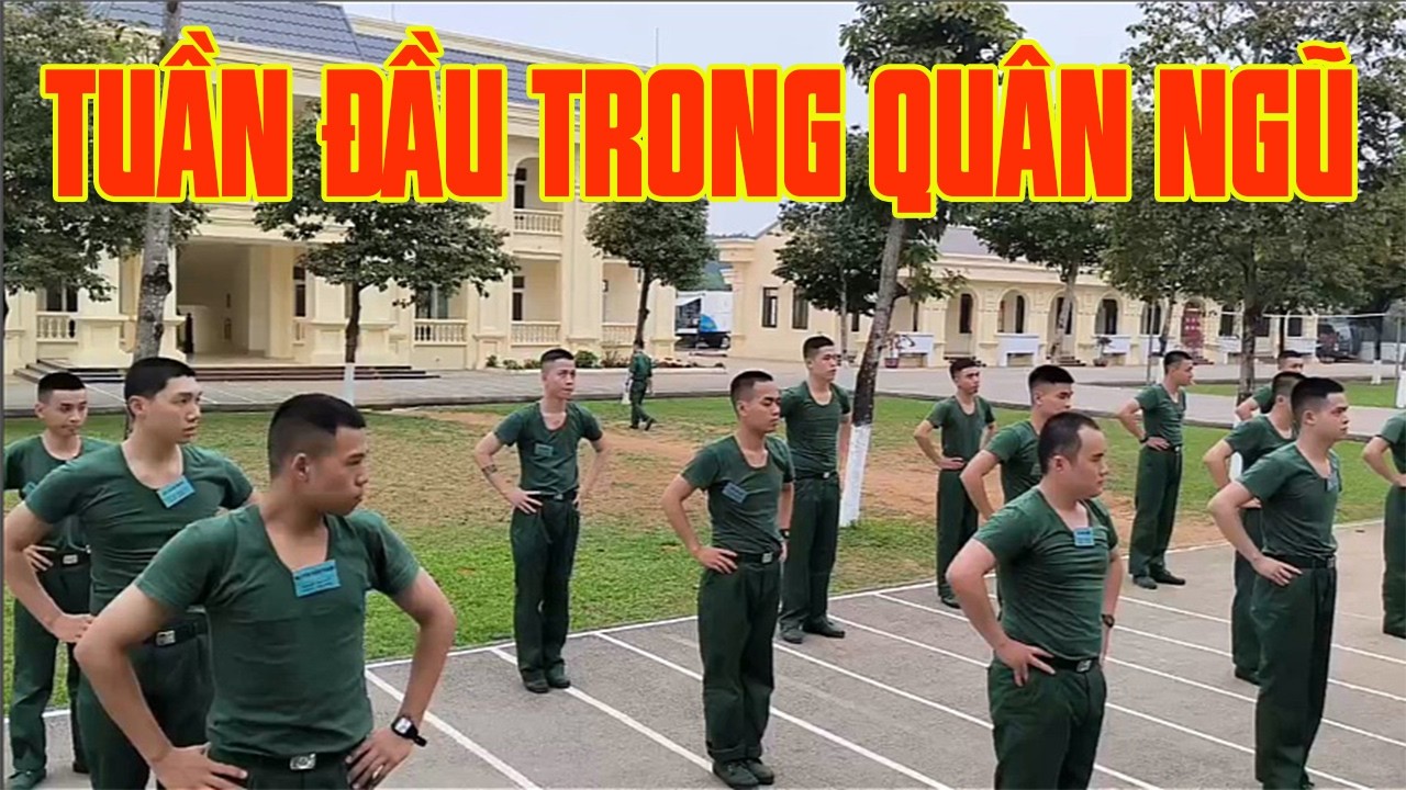 NHẬT KÝ CHIẾN SĨ MỚI: Tuần đầu tiên trong quân ngũ - gia đình yên tâm!