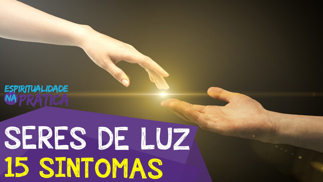 SERES DE LUZ: 15 Sintomas | Espiritualidade na Prática 