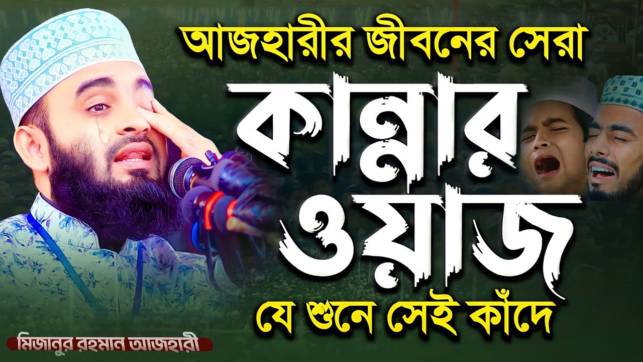 আজহারীর জীবনের সেরা কান্নার ওয়াজ - মিজানুর রহমান আজহারী নতুন ওয়াজ | Mizanur Rahman Azhari waz
