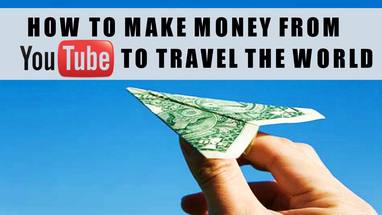 HOW TO MAKE MONEY FROM YOUTUBE TO TRAVEL