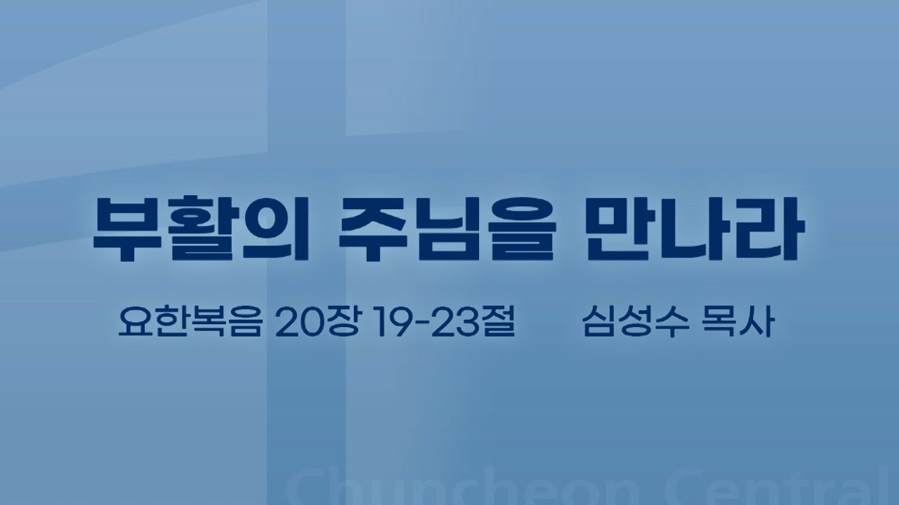 [춘천중앙교회] 부활의 주님을 만나라ㅣ심성수 목사ㅣ2024-04-07 주일오전예배 설교