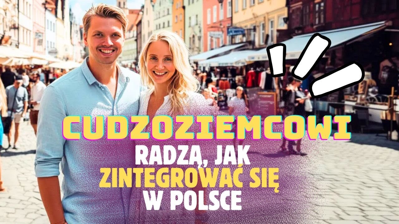 CUDZOZIEMCY radzą, jak ZINTEGROWAĆ SIĘ w Polsce