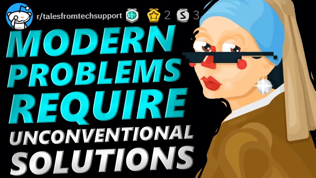 Tales From Tech Support | MODERN PROBLEMS REQUIRE UNCONVETIONAL SOLUTIONS | r/TalesFromTechSupport