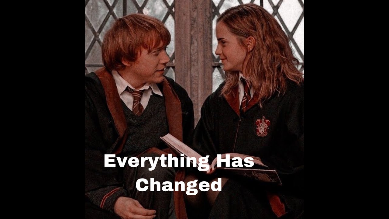Everything Has Changed | | Hermione and Ron