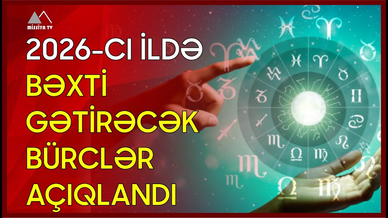 🔴 2026-cı ildə bəxti gətirəcək b&uuml;rclər a&ccedil;ıqlandı
