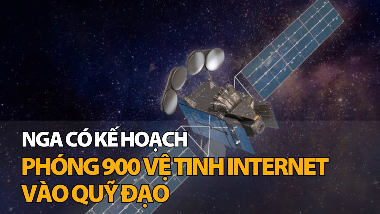Nga c&oacute; kế hoạch ph&oacute;ng 900 vệ tinh Internet v&agrave;o quỹ đạo | VTV4