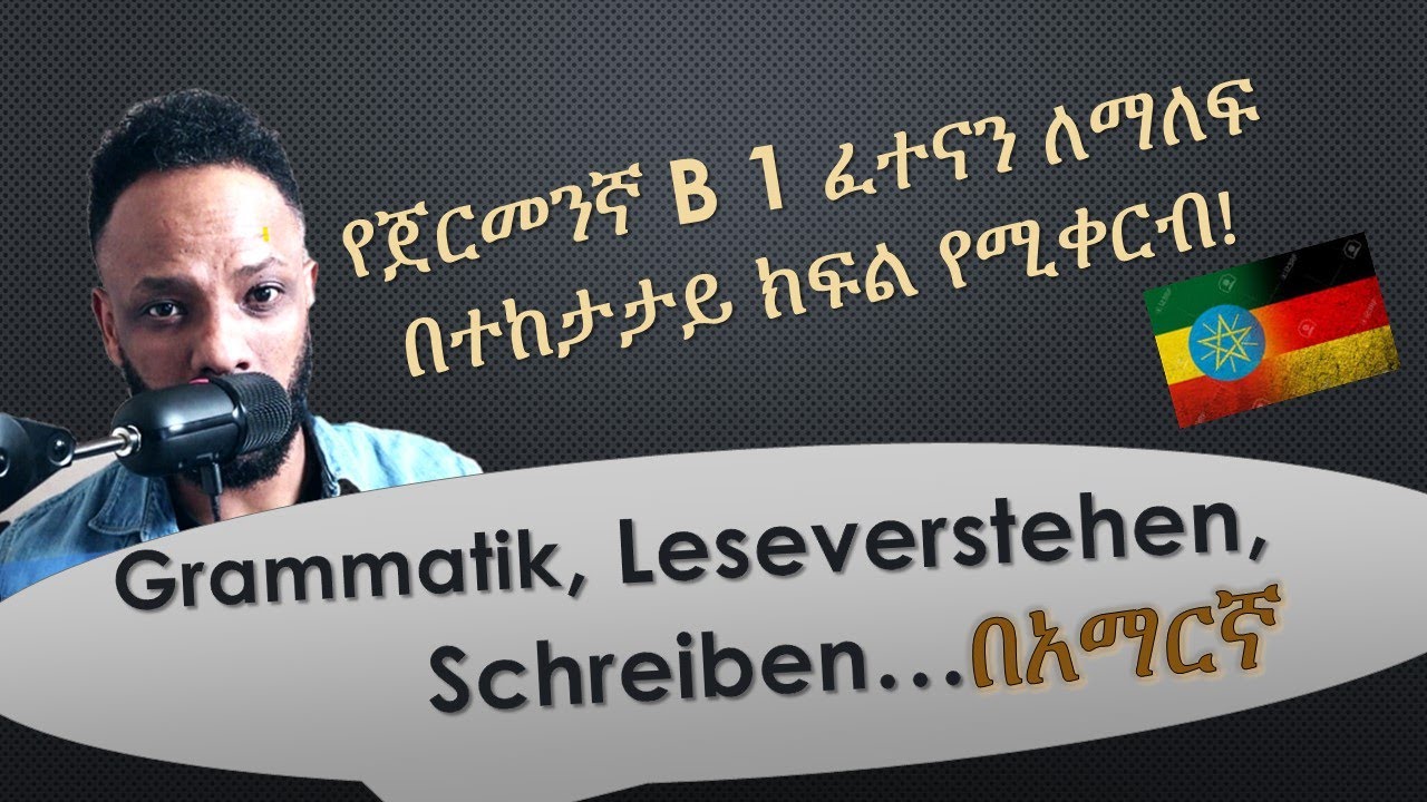B 1 ጀርመንኛ ፈተናን እንዴት እንለፍ? በአማርኛ በቀላሉ። German-Amharic, B1 Grammatik