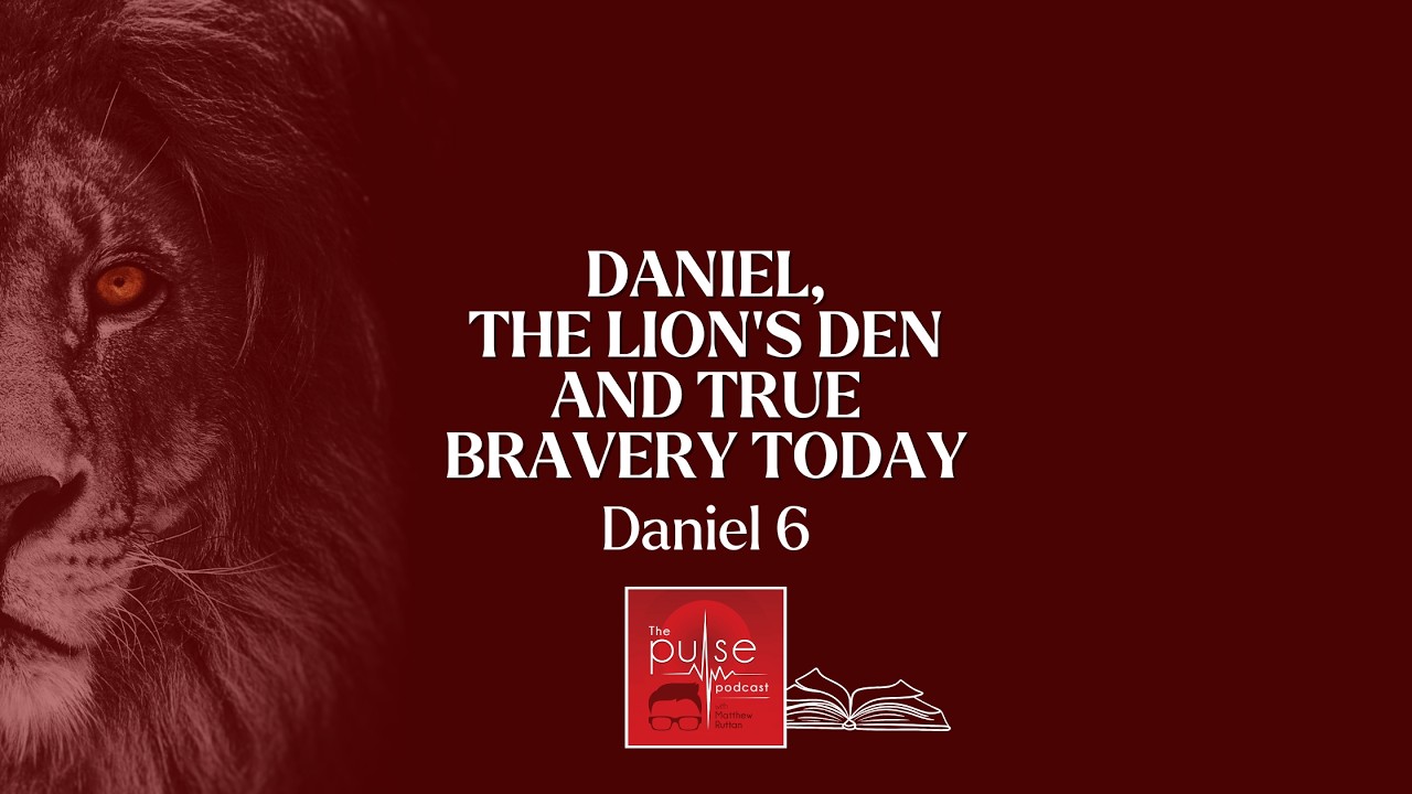 Daniel, The Lion’s Den and True Bravery Today (Daniel 6)