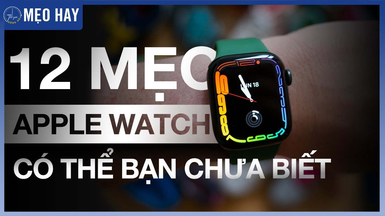Top 12 Mẹo Hay Trên Apple Watch S7 mà bạn không nên bỏ lỡ | Thế Giới Đồng Hồ