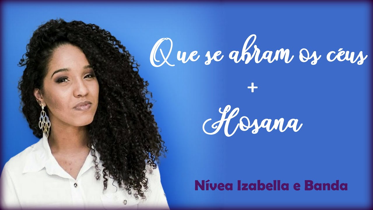 Nívea Izabella - Que se Abram os Céus + Hosana (LETRA)