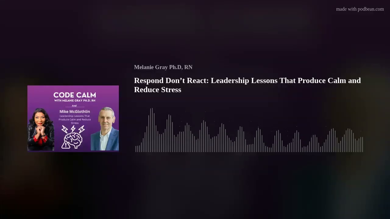 Respond Don’t React: Leadership Lessons That  Produce  Calm and Reduce Stress