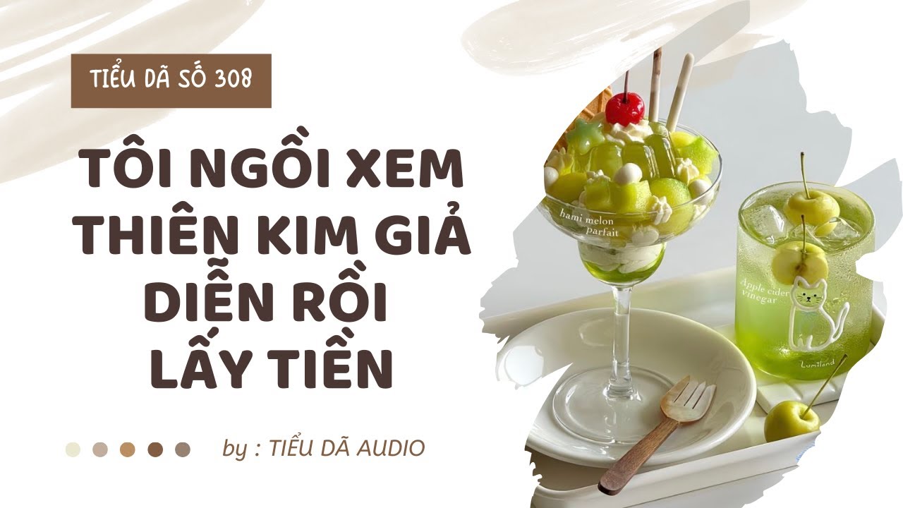 [TRUYỆN FULL] TÔI NGỒI XEM THIÊN KIM GIẢ DIỄN RỒI LẤY TIỀN // TIỂU DÃ SỐ 308