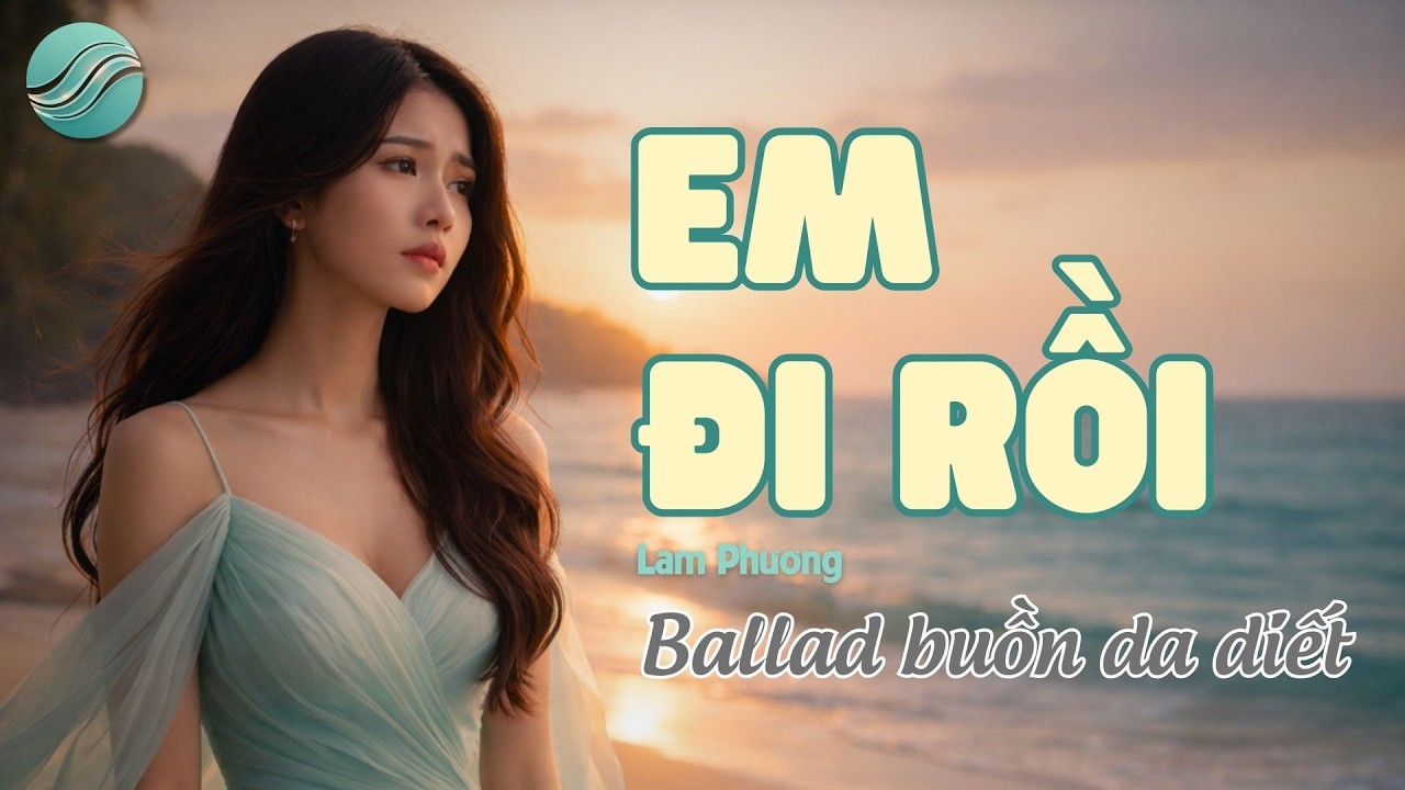Em đi rồi (Lam Phương) - Ballad buồn da diết về chia ly | Tuyệt phẩm bất hủ [MV] Best Cover