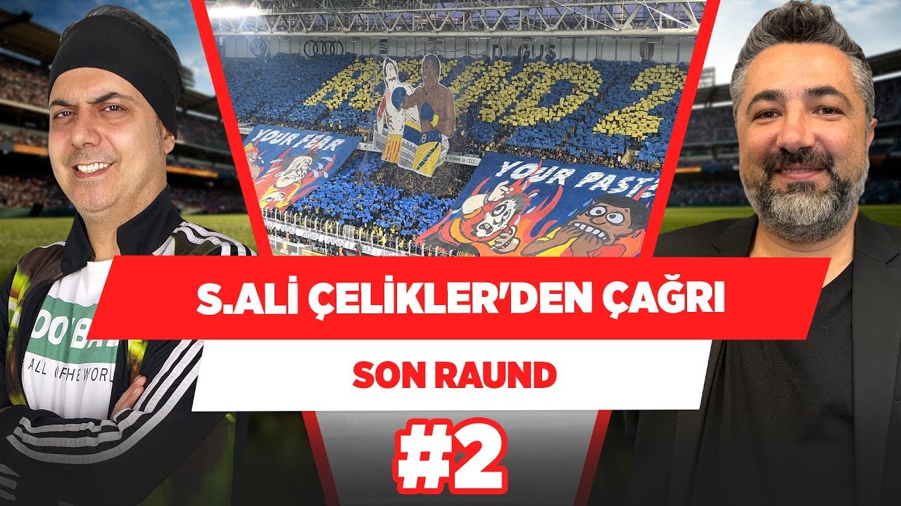 Serdar Ali Çelikler, Fenerbahçe taraftarına sesleniyor! | Son Raund #2