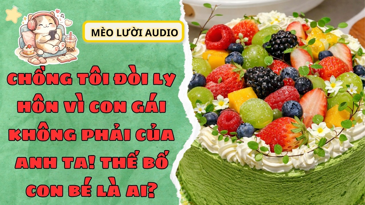[Truyện Audio ]CHỒNG TÔI ĐÒI LY HÔN VÌ ĐỨA BÉ KHÔNG PHẢI CON ANH TA! BỐ CON BÉ ĐÂU? I Mèo Lười Audio