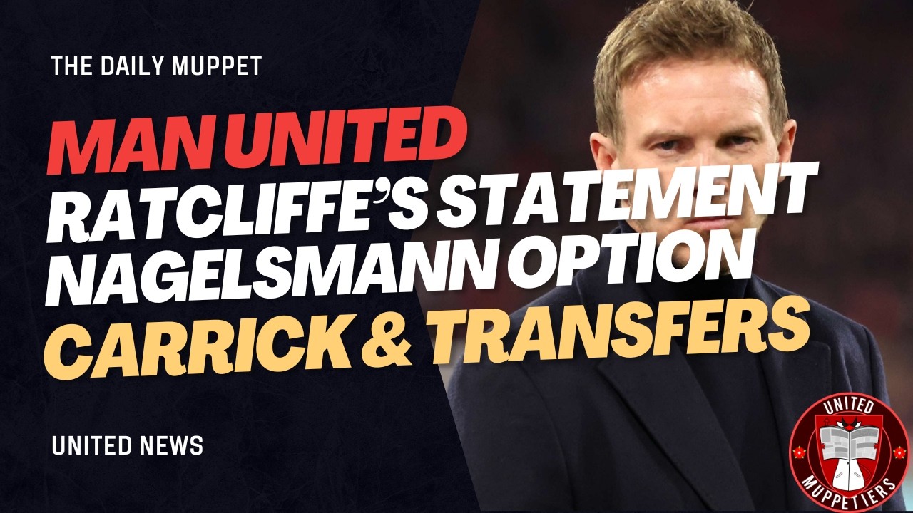 Ratcliffe's Words, Nagelsmann Option, Carrick Safety?