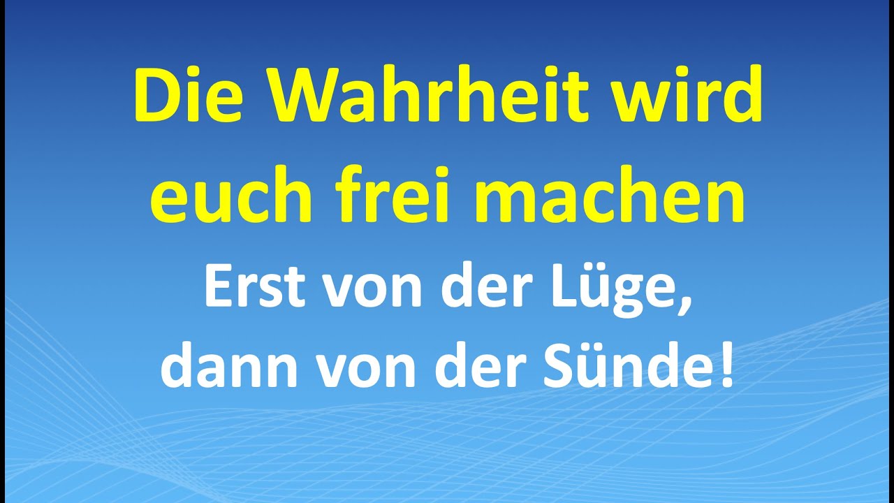 Die Wahrheit wird euch frei machen – erst von der Lüge, dann von der Sünde!