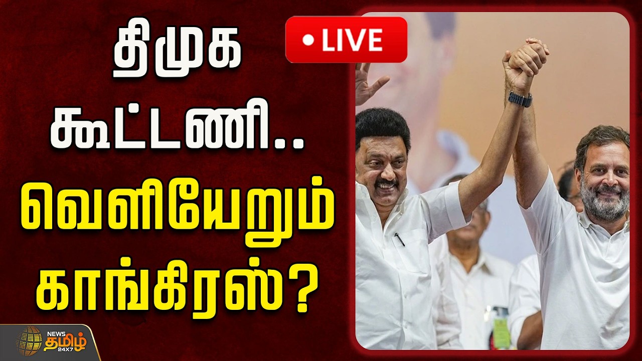 🔴LIVE : திமுக கூட்டணி.. வெளியேறும் காங்கிரஸ்?