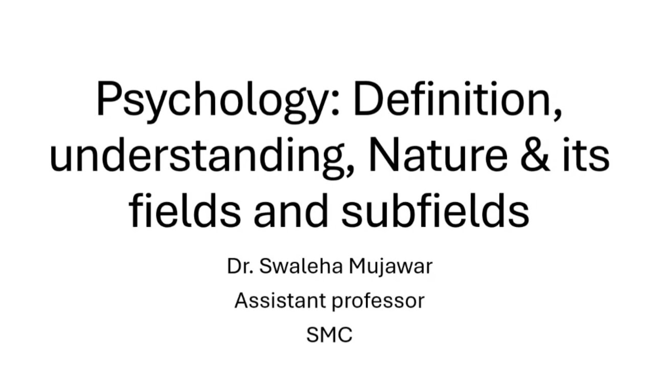 (BPT; Psychology) Definition, understanding, Nature & its fields and subfields: Dr Swaleha Mujawar