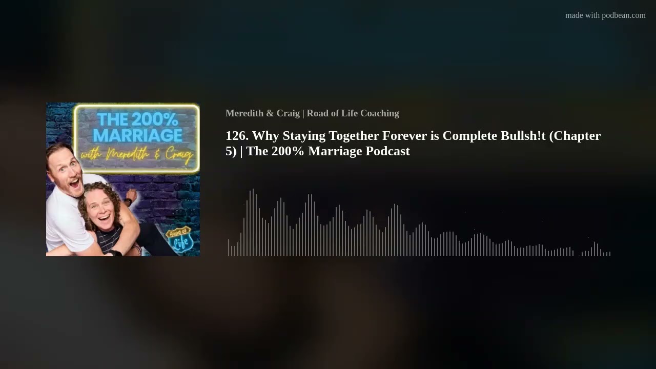 126. Why Staying Together Forever is Complete Bullsh!t (Chapter 5) | The 200% Marriage Podcast