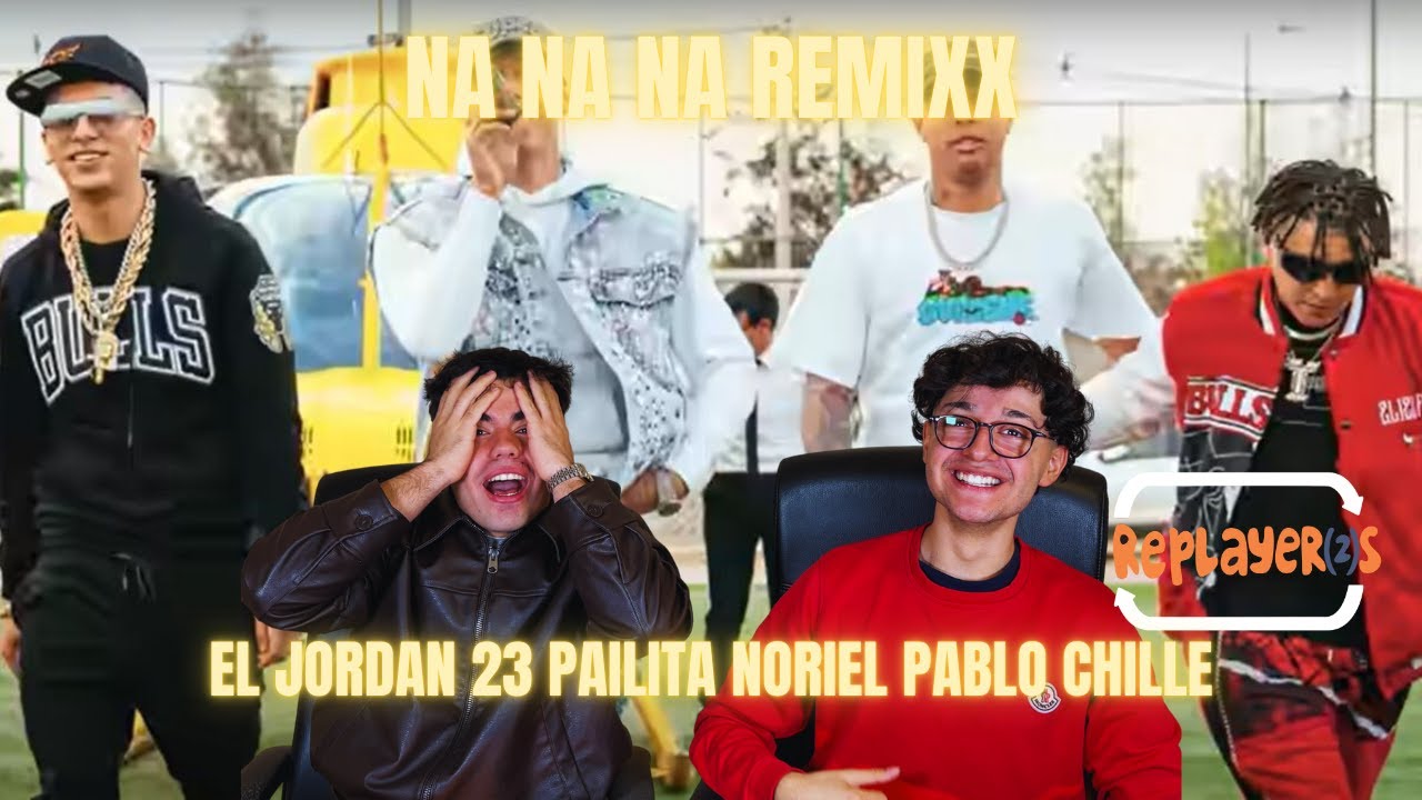 REACCIÓN A NANANA REMIX DE PAILITA JORDAN 23 NORIEL Y PABLOCHILLE
