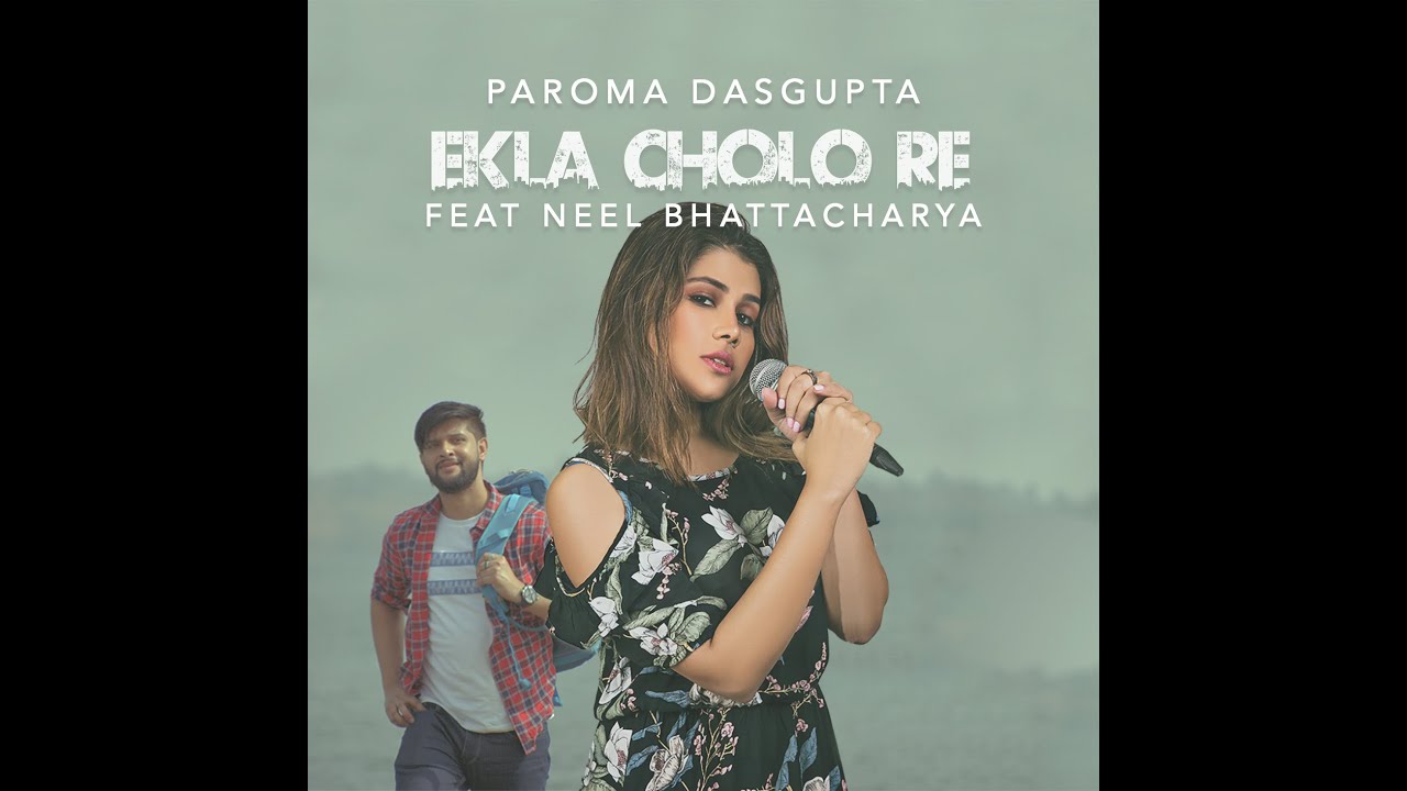 EKLA CHOLO RE  | Paroma Dasgupta Feat. Neel Bhattacharya |