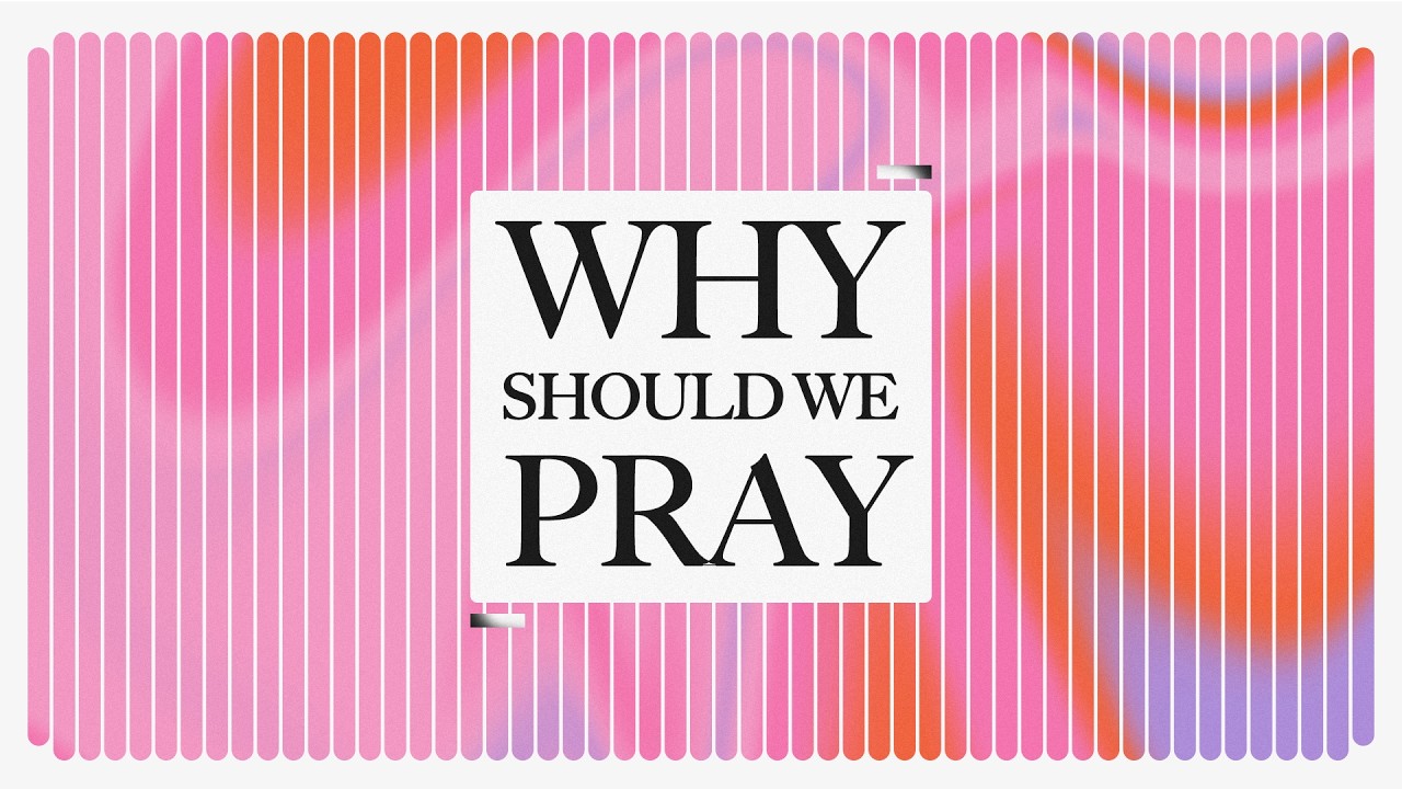 Why Should We Pray