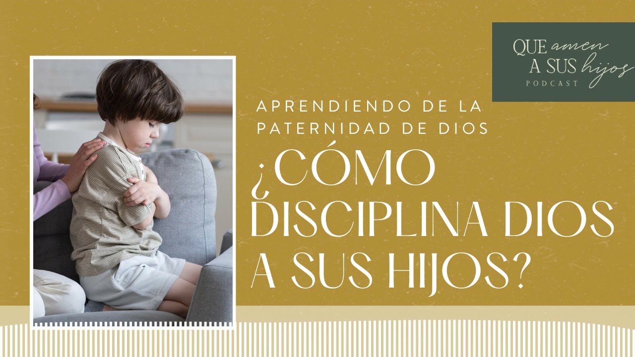 Aprendiendo de la paternidad de Dios: ¿cómo disciplina Dios a Sus hijos? | Que amen a sus hijos