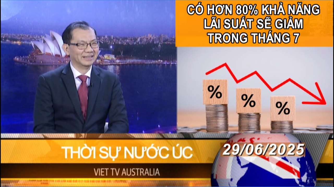 THỜI SỰ NƯỚC ÚC - 29-06-2025 - CÓ HƠN 80% KHẢ NĂNG LÃI SUẤT SẼ GIẢM TRONG THÁNG 7