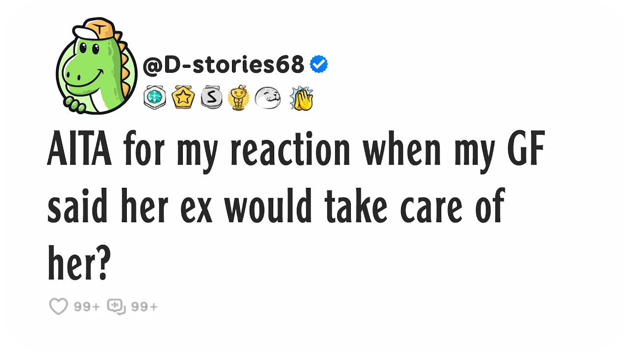 AITA for my reaction when my GF said her ex would take care of her?