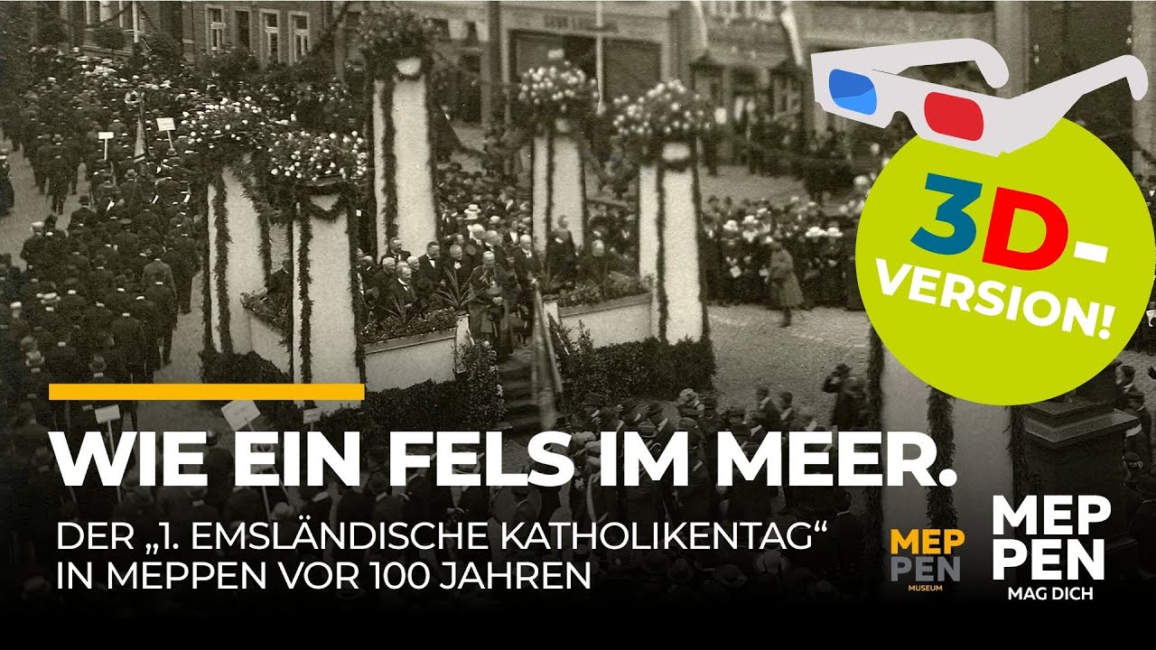 3D VERSION: WIE EIN FELS IM MEER | DER 1. EMSLÄNDISCHE KATHOLIKENTAG IN MEPPEN VOR 100 JAHREN:
