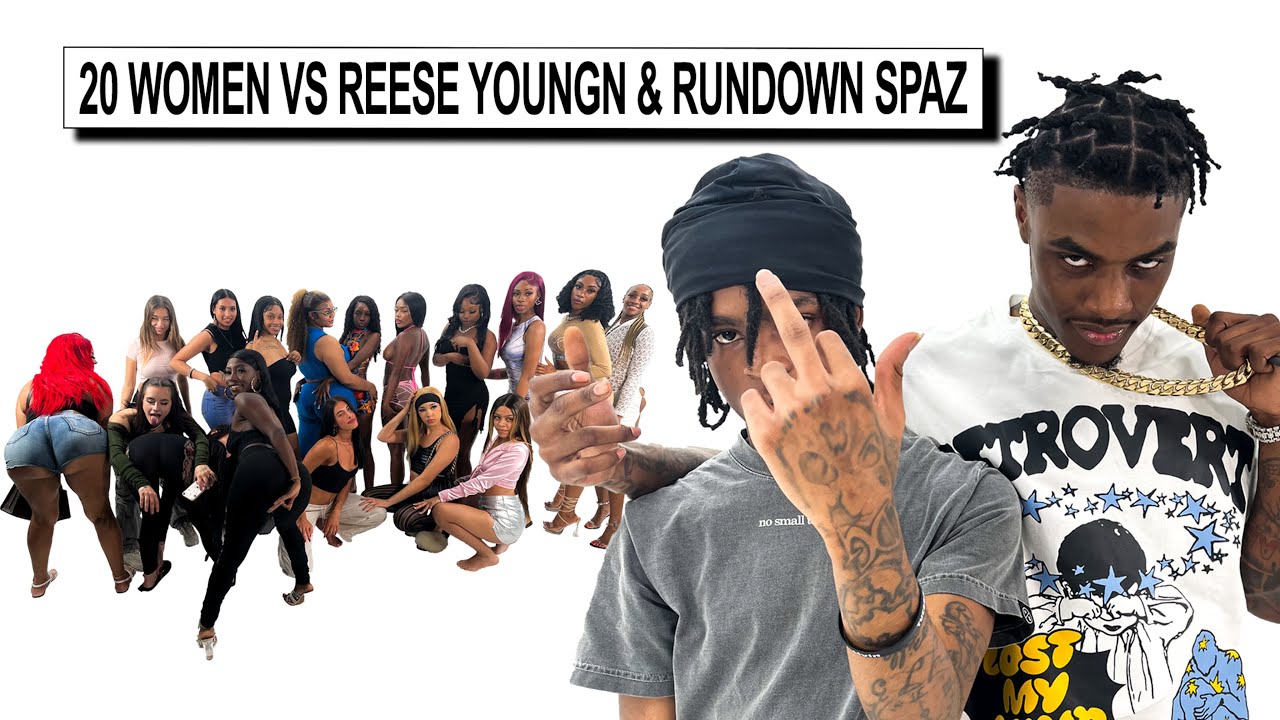 20 WOMEN VS 2 RAPPERS: REESE YOUNGN & RUNDOWN SPAZ
