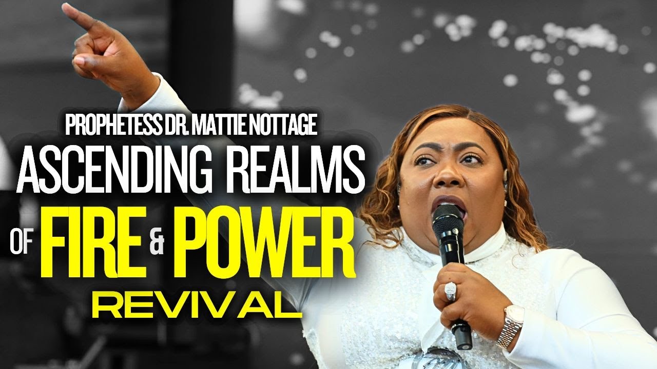 ASCENDING REALMS OF FIRE & POWER REVIVAL | PROPHETESS MATTIE NOTTAGE