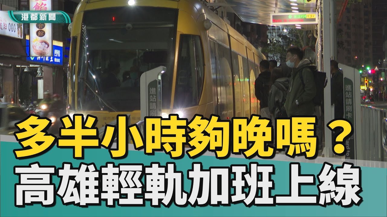 夜貓族表示｜高雄輕軌加時營運半小時 晚間出門更從容？