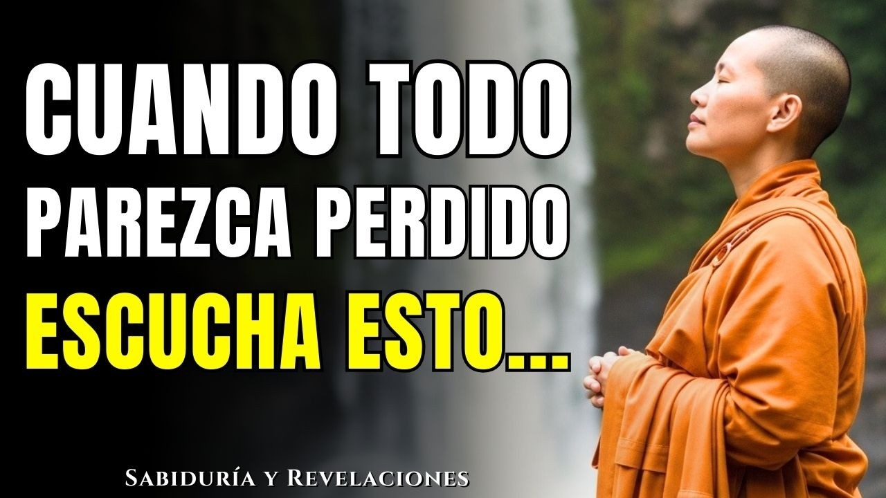 CUANDO TODO PAREZCA PERDIDO, ESCUCHA ESTO | Enseñanzas Budistas Para Afrontar La Tristeza