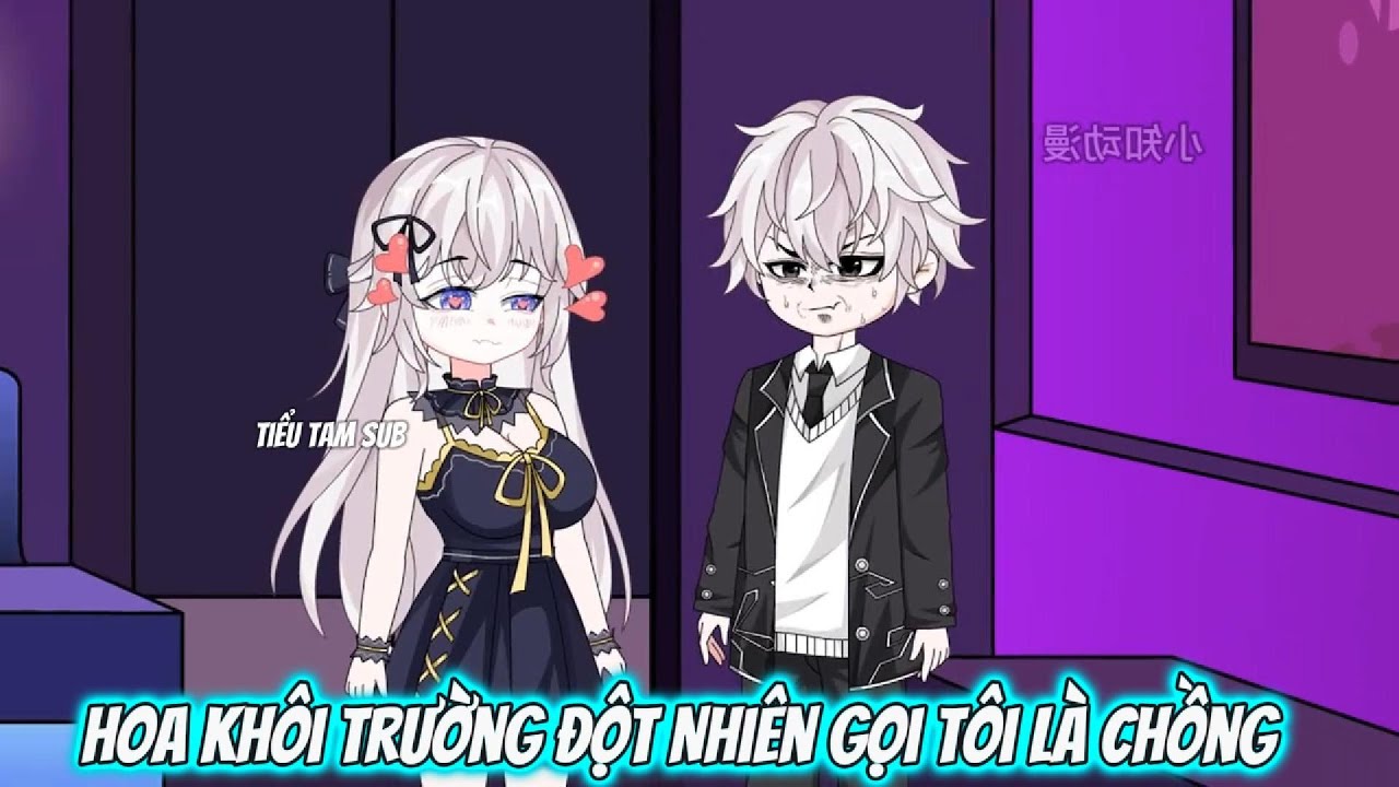 Full : Tập 1 - 3  : Hoa Khôi Trường Đột Nhiên Gọi Tôi Là Chồng - Tiểu Tam Sub