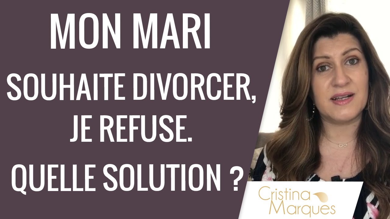 MON MARI SOUHAITE DIVORCER, JE REFUSE ! Quelle SOLUTION ?