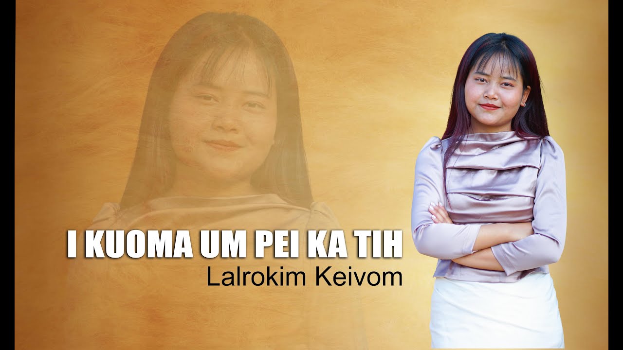 I KUOMA UM PEI KA TIH || Lalrokim Keivom
