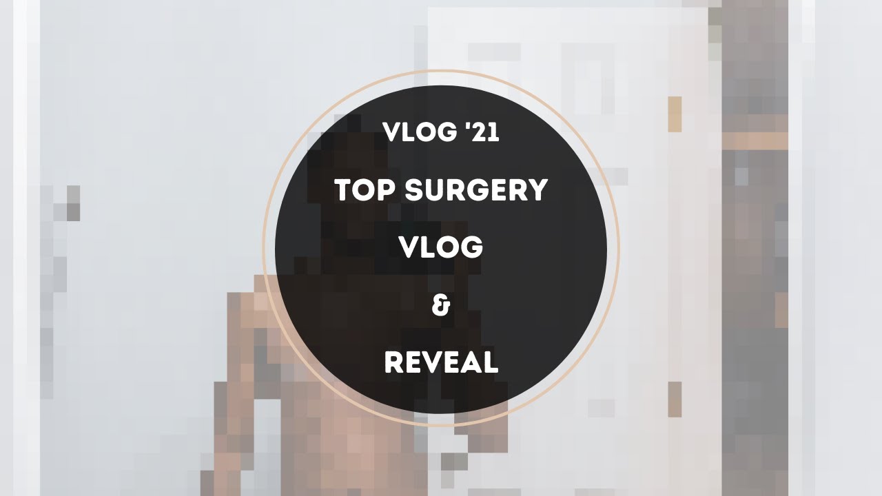 Top Surgery Vlog & Reveal!!!