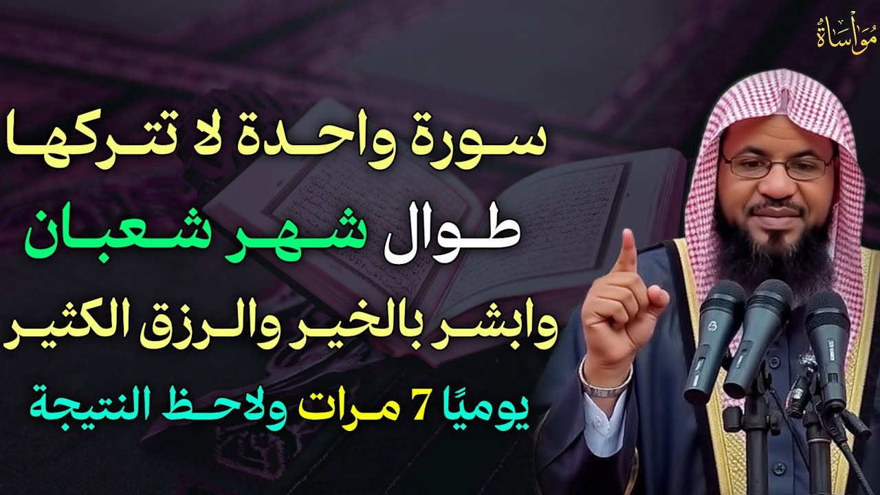 سورة واحدة لا تتركها طوال شهر شعبان وابشر بالخير والرزق الكثير يوميًا 7 مرات ولاحظ النتيجة..