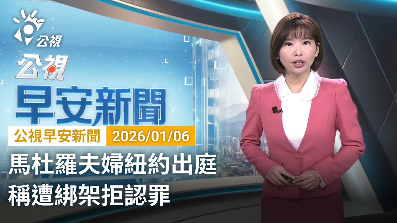 20260106 公視早安新聞 完整版（無網路版權內容除外）｜馬杜羅夫婦紐約出庭 稱遭綁架拒認罪